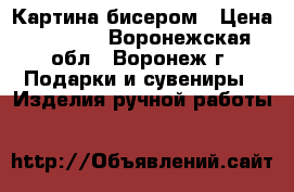 Картина бисером › Цена ­ 5 000 - Воронежская обл., Воронеж г. Подарки и сувениры » Изделия ручной работы   